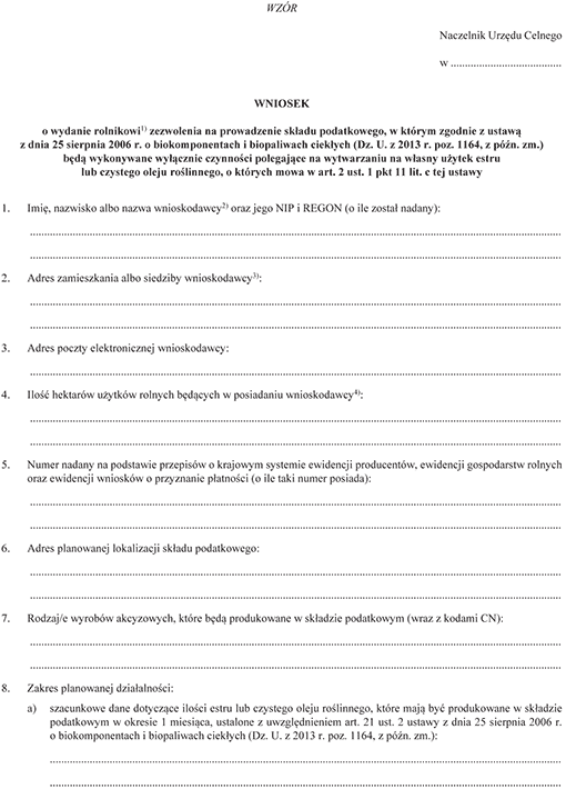 Wniosek o wydanie rolnikowi zezwolenia na prowadzenie składu podatkowego, w którym zgodnie z ustawą z dnia 25 sierpnia 2006 r. o biokomponentach i biopaliwach ciekłych (Dz. U. z 2013 r. poz. 1164, z późn. zm.) będą wykonywane wyłącznie czynności polegające na wytwarzaniu na własny użytek estru lub czystego oleju roślinnego, o których mowa w art. 2 ust. 1 pkt 11 lit. c tej ustawy Wniosek o wydanie rolnikowi zezwolenia na prowadzenie składu podatkowego, w którym zgodnie z ustawą z dnia 25 sierpnia 2006 r. o biokomponentach i biopaliwach ciekłych (Dz. U. z 2013 r. poz. 1164, z późn. zm.) będą wykonywane wyłącznie czynności polegające na wytwarzaniu na własny użytek estru lub czystego oleju roślinnego, o których mowa w art. 2 ust. 1 pkt 11 lit. c tej ustawy