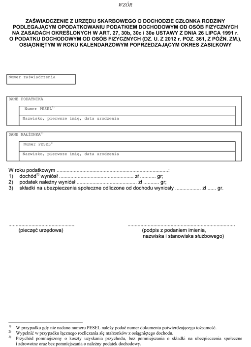 Zaświadczenie z urzędu skarbowego o dochodzie członka rodziny podlegającym opodatkowaniu podatkiem dochodowym od osób fizycznych na zasadach określonych w art. 27, 30b, 30c i 30e ustawy z dnia 26 lipca 1991 r. o podatku dochodowym od osób fizycznych (Dz. U. z 2012 r. poz. 361, z późn. zm.), osiągniętym w roku kalendarzowym poprzedzającym okres zasiłkowy Zaświadczenie z urzędu skarbowego o dochodzie członka rodziny podlegającym opodatkowaniu podatkiem dochodowym od osób fizycznych na zasadach określonych w art. 27, 30b, 30c i 30e ustawy z dnia 26 lipca 1991 r. o podatku dochodowym od osób fizycznych (Dz. U. z 2012 r. poz. 361, z późn. zm.), osiągniętym w roku kalendarzowym poprzedzającym okres zasiłkowy