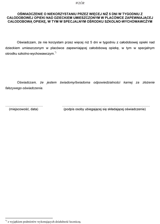 Oświadczenie o niekorzystaniu przez więcej niż 5 dni w tygodniu z całodobowej opieki nad dzieckiem umieszczonym w placówce zapewniającej całodobową opiekę, w tym w specjalnym ośrodku szkolno-wychowawczym Oświadczenie o niekorzystaniu przez więcej niż 5 dni w tygodniu z całodobowej opieki nad dzieckiem umieszczonym w placówce zapewniającej całodobową opiekę, w tym w specjalnym ośrodku szkolno-wychowawczym