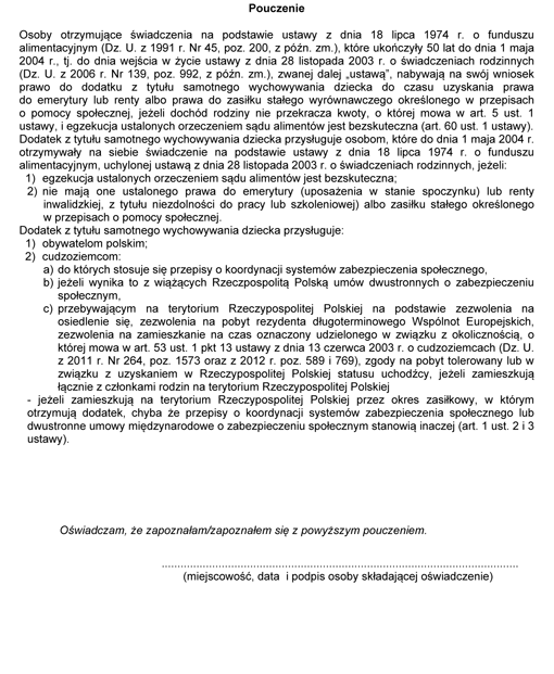 Wniosek o ustalenie prawa do dodatku z tytułu samotnego wychowywania dziecka dla osób, które otrzymywały do dnia 1 maja 2004 r. ustalone na siebie świadczenie na podstawie ustawy z dnia 18 lipca 1974 r. o funduszu alimentacyjnym (Dz. U. z 1991 r. nr 45, poz. 200, z późn. zm.) Wniosek o ustalenie prawa do dodatku z tytułu samotnego wychowywania dziecka dla osób, które otrzymywały do dnia 1 maja 2004 r. ustalone na siebie świadczenie na podstawie ustawy z dnia 18 lipca 1974 r. o funduszu alimentacyjnym (Dz. U. z 1991 r. nr 45, poz. 200, z późn. zm.)